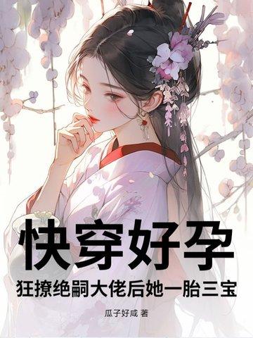 快穿好孕狂撩绝嗣大佬后她一胎三宝 第232章
